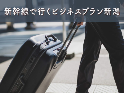 新幹線で行くビジネスプラン新潟