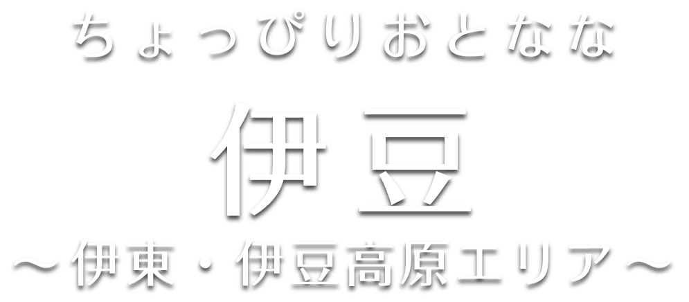 ちょっぴりおとなな伊豆～伊東・伊豆高原エリア～