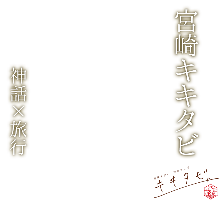 【宮崎キキタビ　神話×旅行】キキタビと出会い、人生を紡ぐ旅