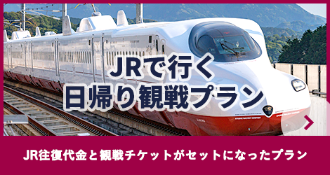 JRで行く日帰り観戦プラン、JR往復代金と観戦チケットがセットになったプラン