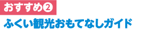 ふくい観光おもてなしガイド