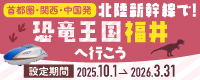 北陸新幹線で！恐竜王国福井へ行こう！