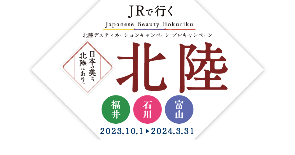 JRで行く 北陸 Japanese Beauty Hokuriku 北陸デスティネーションキャンペーン プレキャンペーン