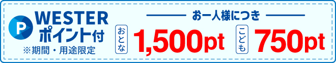 WESTERポイント大人1500ポイントこども750ポイント付き