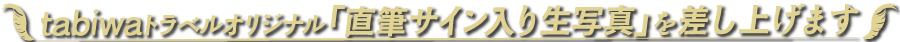 tabiwaトラベルオリジナル「直筆サイン入り生写真」を差し上げます
