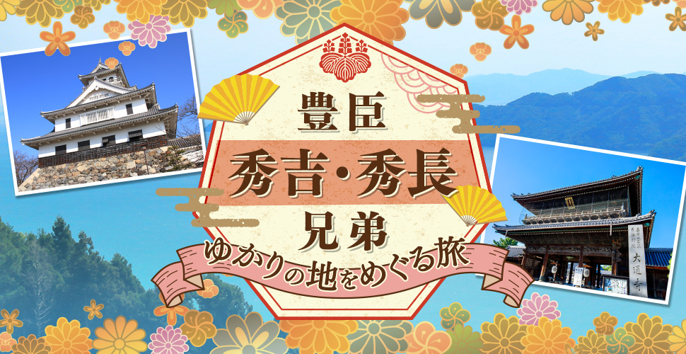豊臣秀吉・秀長兄弟ゆかりの地をめぐる旅