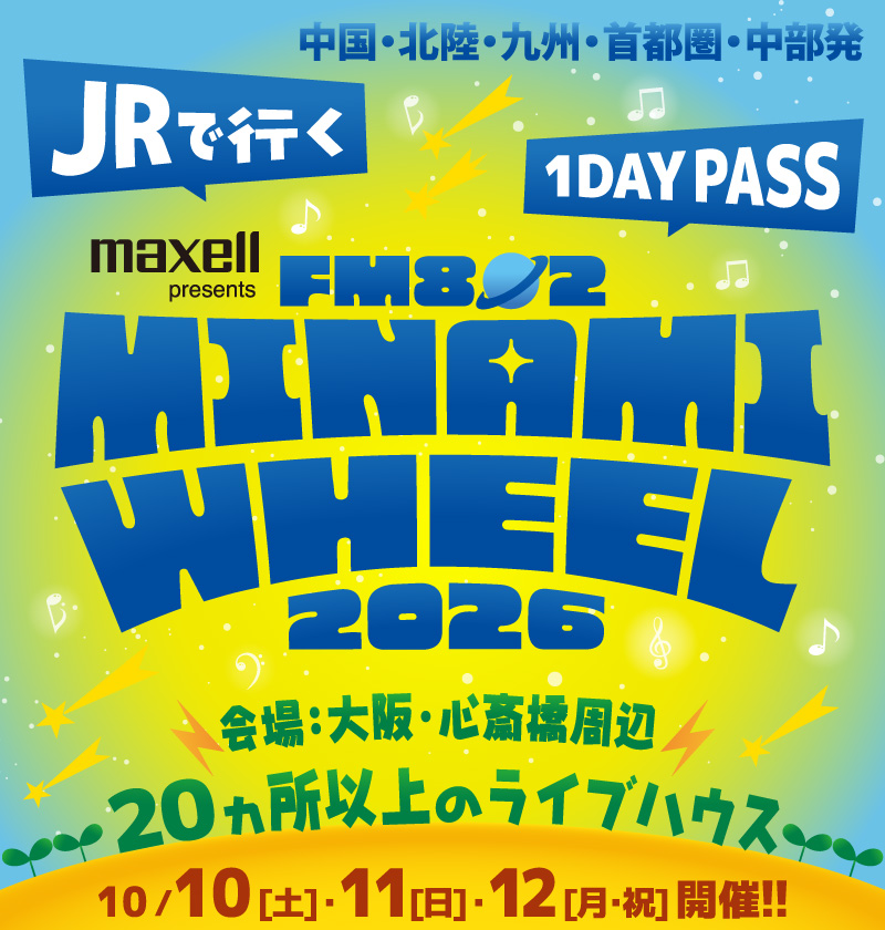 JRで行くFM802 MINAMI WHEEL 2026 １デイパス付き　10月10日土曜日、11日日曜日、12日月曜祝日開催！会場は大阪・心斎橋周辺20か所以上のライブハウス！