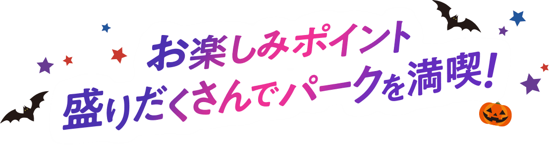 お楽しみポイント盛りだくさんでパークを満喫！