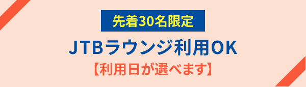 【利用日が選べます】先着30名限定 JTBラウンジ利用OK