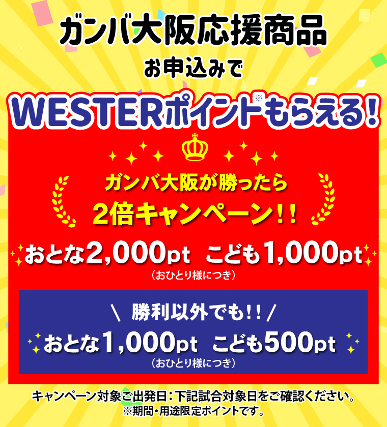 ガンバ大阪応援商品お申込みでWESTERポイント（期間・用途限定）もらえるキャンペーン！ガンバ大阪が勝ったらおとな2000ポイントこども1000ポイント、勝利以外でもおとな1000ポイントこども500ポイントもらえる！