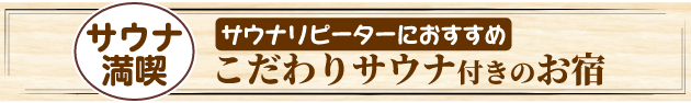サウナ満喫 サウナリピーターにおすすめ こだわりサウナ付きのお宿
