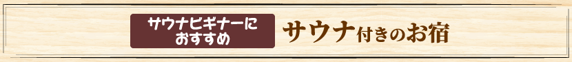 サウナビギナーにおすすめ サウナ付きのお宿