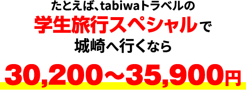 たとえば、tabiwaトラベルの学生旅行スペシャルで城崎へ行くなら26,900～35,900円