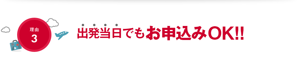 【理由3】出発当日でもお申し込みOK!!