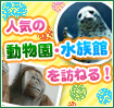 人気の動物園・水族館を訪ねる！