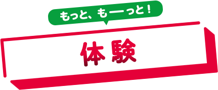 もっと、もーっと！体験