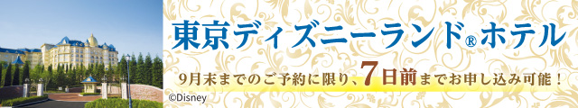 9月末までのご予約に限り東京ディズニーランド®ホテル 7日前までお申し込み可能！