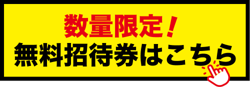 数量限定！無料招待券はこちら