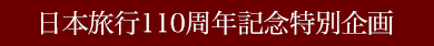日本旅行110周年記念特別企画