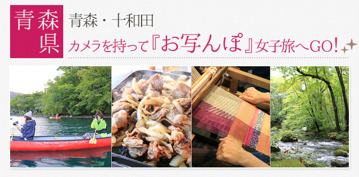 【青森県】青森・十和田 カメラを持って『お写んぽ』女子旅へGO!