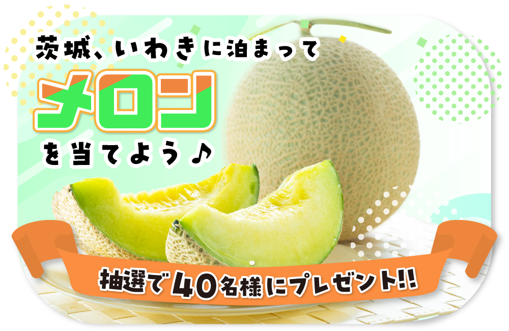 茨城、いわきに泊まってメロンを当てよう♪