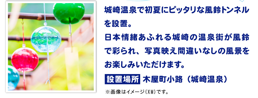城崎温泉で初夏にピッタリな風鈴トンネルを設置。日本情緒にあふれる城崎の温泉街が風鈴で彩られ、写真映え間違いなしの風景をお楽しみいただけます。設置場所:木屋町小路(城崎温泉)