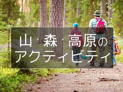 全国を満喫！日本旅行がお勧めする山・森・高原のアクティビティ
