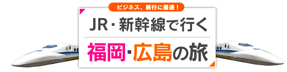 JR・新幹線で行く　福岡(博多)・広島のたび