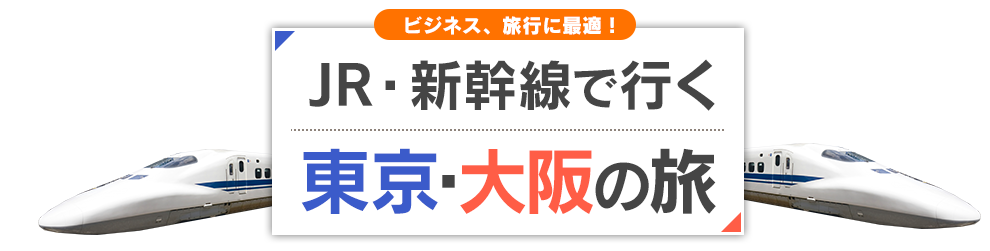 JR・新幹線で行く　東京・大阪(新大阪)の旅