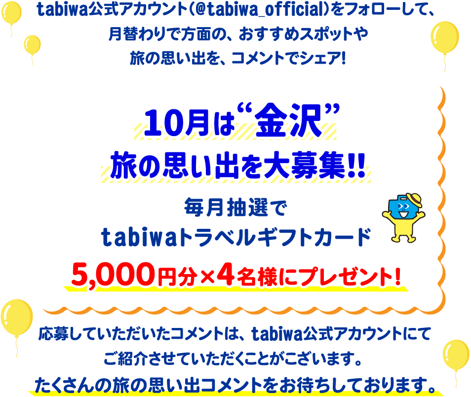 tabiwa公式アカウント(@tabiwa_official)をフォローして、月替わりで方面の、おすすめスポットや旅の思い出をコメントでシェア!9月は広島の旅の思い出を大募集!毎月抽選でtabiwaトラベルギフトカード5,000円分×4名様をプレゼント!応募していただいたコメントは、tabiwa公式アカウントにてご紹介させていただくことがございます。たくさんのコメントをお待ちしております!