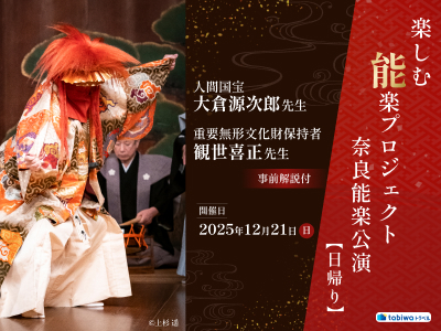 【2025年12月】人間国宝「大倉源次郎先生」と<br>重要無形文化財保持者「観世喜正先生」事前解説付！<br>楽しむ能「楽」プロジェクト！＜奈良能楽公演＞　日帰り