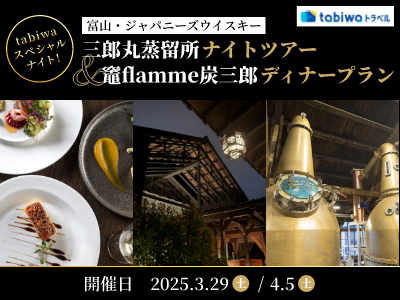 【2025年2月】tabiwaスペシャルナイト! 富山・ジャパニーズウイスキー三郎丸蒸留所ナイトツアー&竈flamme炭三郎ディナープラン