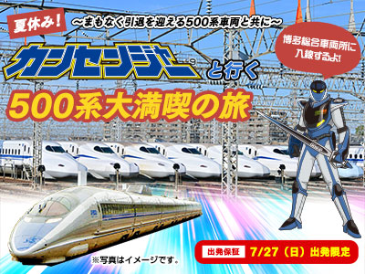 【2025年6月】~まもなく引退を迎える500系車両と共に~<br>夏休み!カンセンジャーと行く500系大満喫の旅