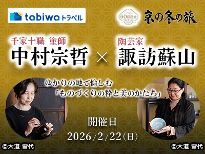 【2025年12月】千家十職 塗師 中村宗哲×陶芸家 諏訪蘇山<br>ゆかりの地で愉しむ「ものづくりの粋と美のかたち」　