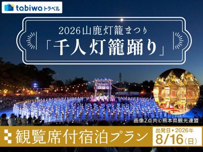 【2026年6月西の日】2026山鹿灯籠まつり「千人灯籠踊り」観覧席付宿泊プラン２日間　～踊り全体を一望できるＳ席観覧席をご用意！～