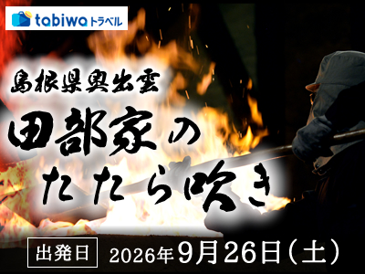 【2026年7月西の日】島根県奥出雲 田部(たなべ)家のたたら吹き<日帰りプラン・後泊プラン><宿泊プラン(2泊3日コース・夜通し体験(一代)+宿泊1泊)>