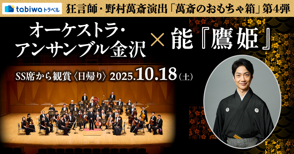 【2025年7月】伝統と革新の融合！狂言師・野村萬斎演出「萬斎のおもちゃ箱」 オーケストラ・アンサンブル金沢×能『鷹姫』　SS席から観賞　日帰り