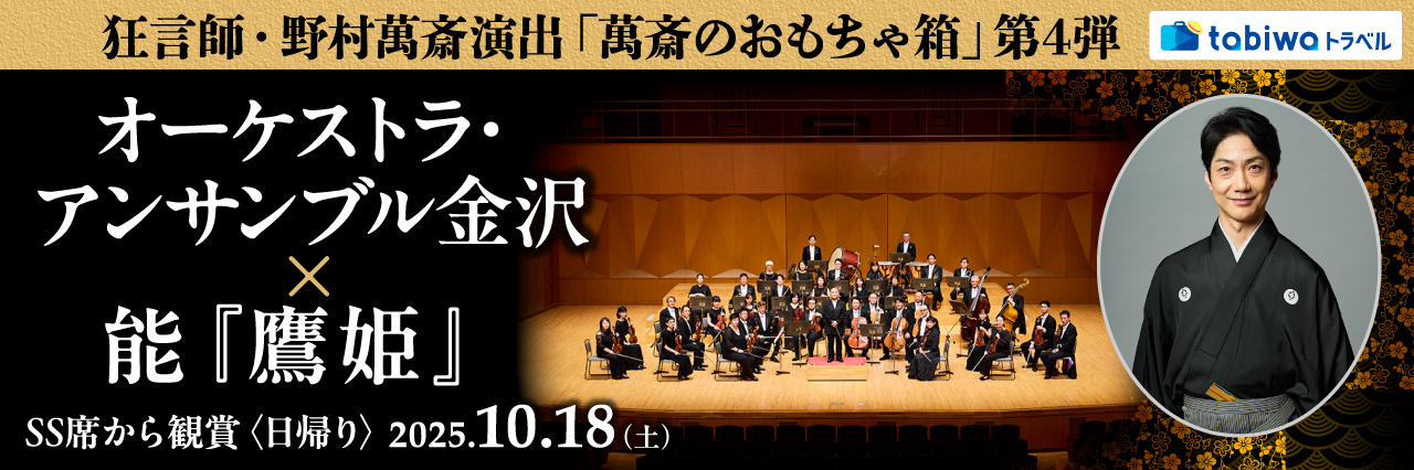 【2025年7月】伝統と革新の融合！狂言師・野村萬斎演出「萬斎のおもちゃ箱」 オーケストラ・アンサンブル金沢×能『鷹姫』　SS席から観賞　日帰り