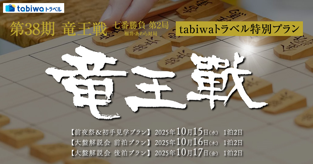【2025年9月】第38期竜王戦七番勝負第2局 福井・あわら対局　tabiwaトラベル特別プラン大盤解説会　前泊プラン＆後泊プラン