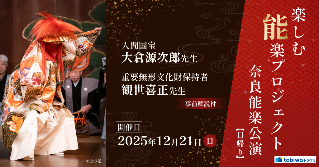 【2025年12月】人間国宝「大倉源次郎先生」と重要無形文化財保持者「観世喜正先生」事前解説付！楽しむ能「楽」プロジェクト！＜奈良能楽公演＞　日帰り