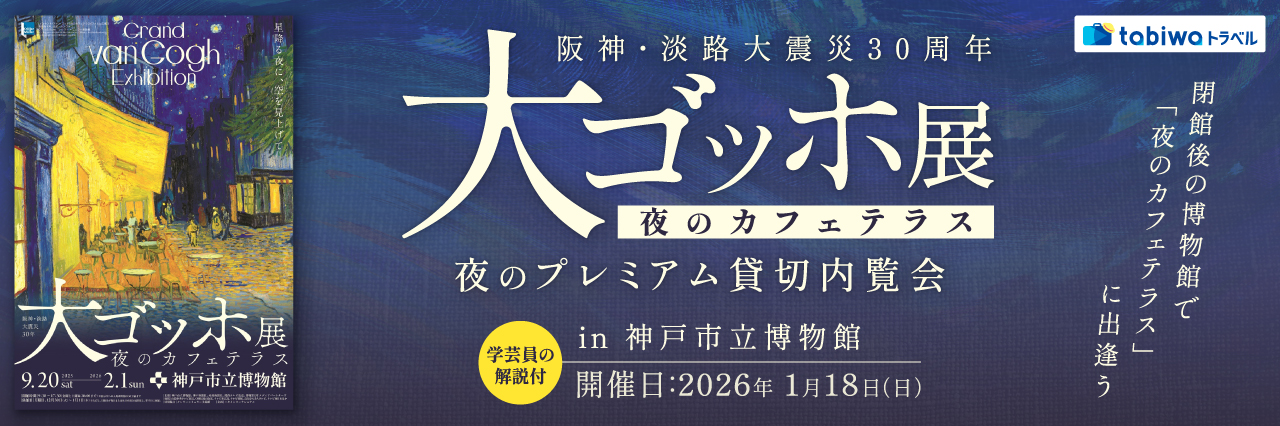 阪神・淡路大震災30周年　大ゴッホ展 夜のカフェテラス夜のプレミアム貸切内覧会 in 神戸市立博物館学芸員の解説付 閉館後の博物館で「夜のカフェテラス」に出逢う