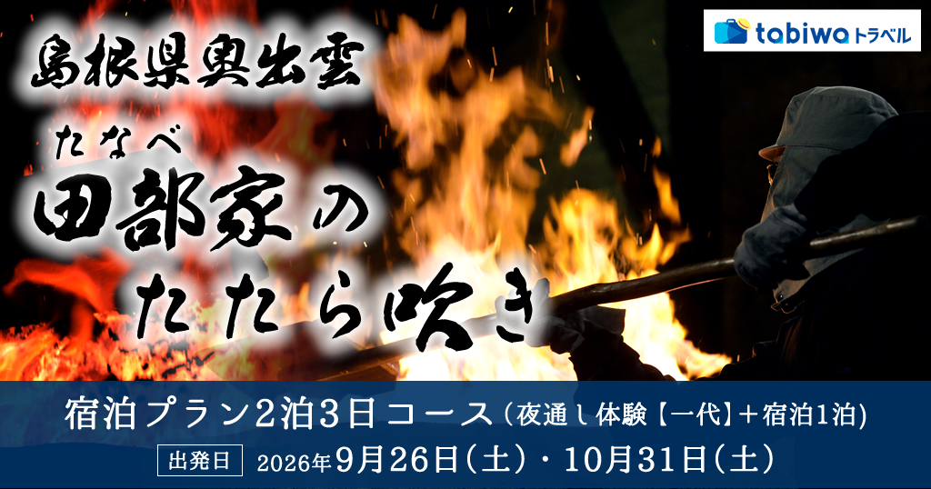 【2026年7月西の日】島根県奥出雲　田部（たなべ）家のたたら吹き＜宿泊プラン(2泊3日コース・夜通し体験（一代）＋宿泊1泊)＞