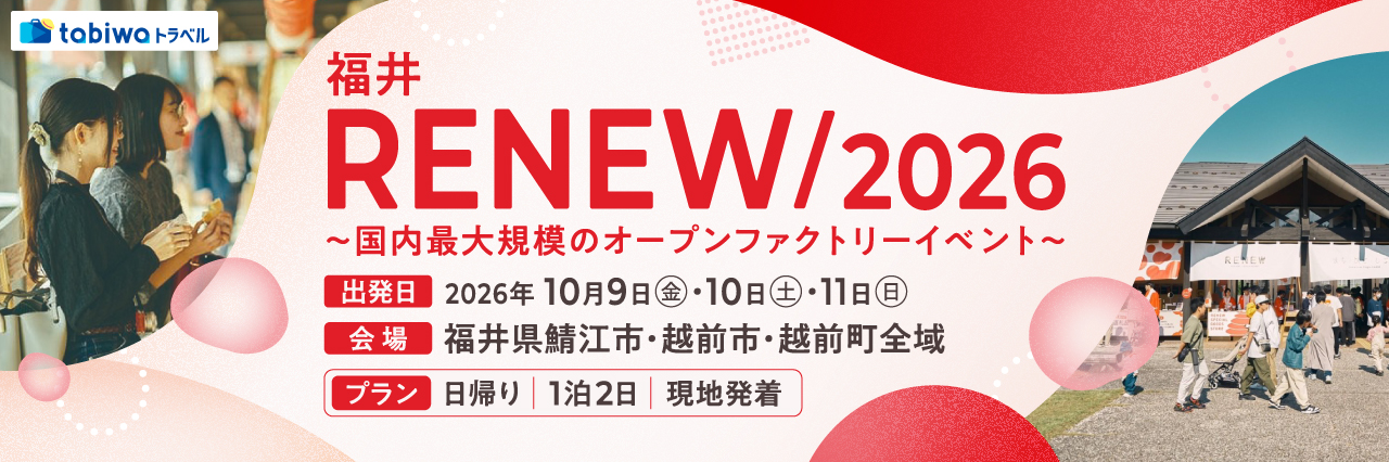 【関西発】福井「RENEW/2026」～国内最大規模のオープンファクトリーイベント～ ■関西発＜日帰り＞＜１泊２日＞＜現地集合＞