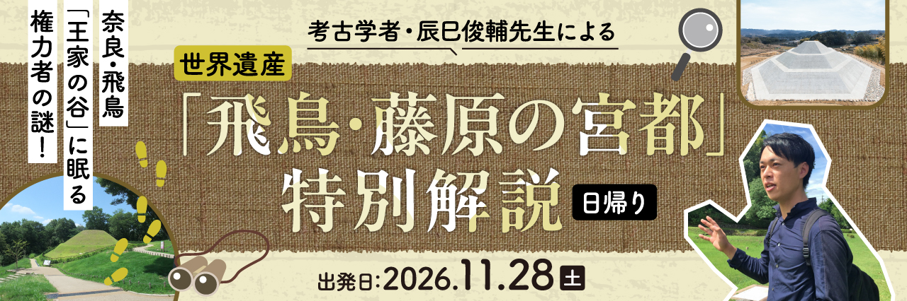 【2026年10月西の日】奈良・飛鳥「王家の谷」に眠る権力者の謎！考古学者・辰巳俊輔先生による世界遺産「飛鳥・藤原の宮都」特別解説　日帰り