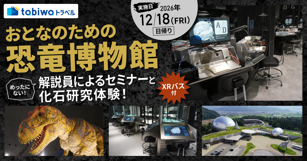 『おとなのための恐竜博物館』めったにない！解説員によるセミナーと化石研究体験！XRバス付<日帰り>