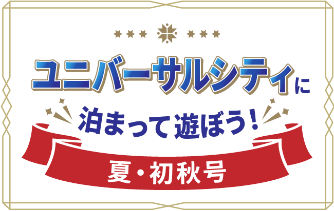 ユニバーサルシティに泊まって遊ぼう!夏・初秋号