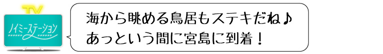 ノイステコメント 海から眺める鳥居もステキだね♪あっという間に宮島に到着！