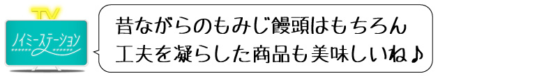 ノイステコメント 昔ながらのもみじ饅頭はもちろん工夫を凝らした商品も美味しいね！