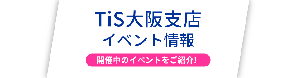 TiS大阪支店　イベント情報