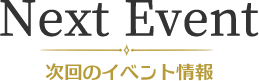 Next Event 次回のイベント情報